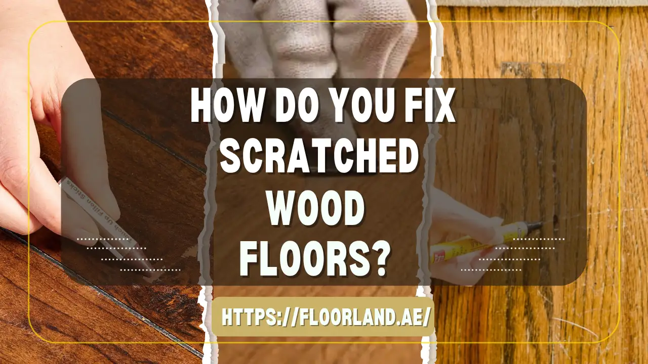 How Do You Fix Scratched Wood Floors - Floor Land