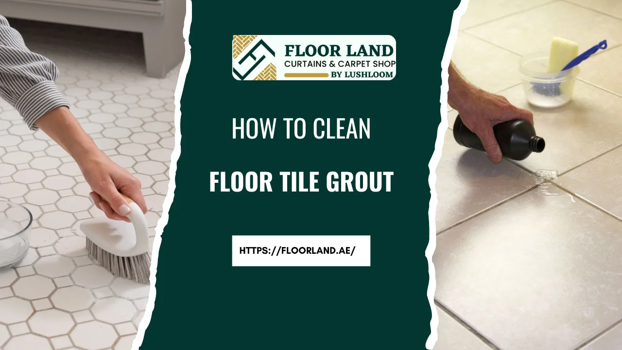 How to Clean Floor Tile Grout - Floor Land UAE